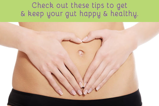 Check out these tips to get& keep your gut happy & healthy.